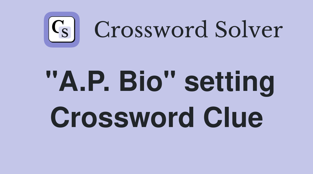 "A.P. Bio" setting Crossword Clue