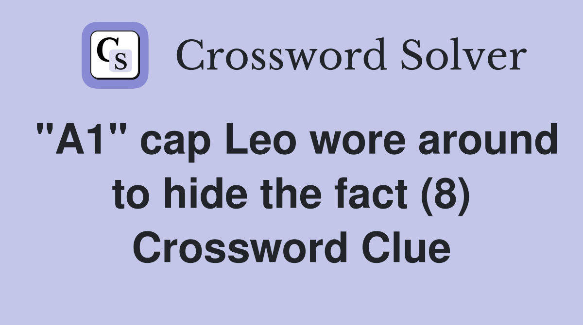 "A1" cap Leo wore around to hide the fact (8) Crossword Clue
