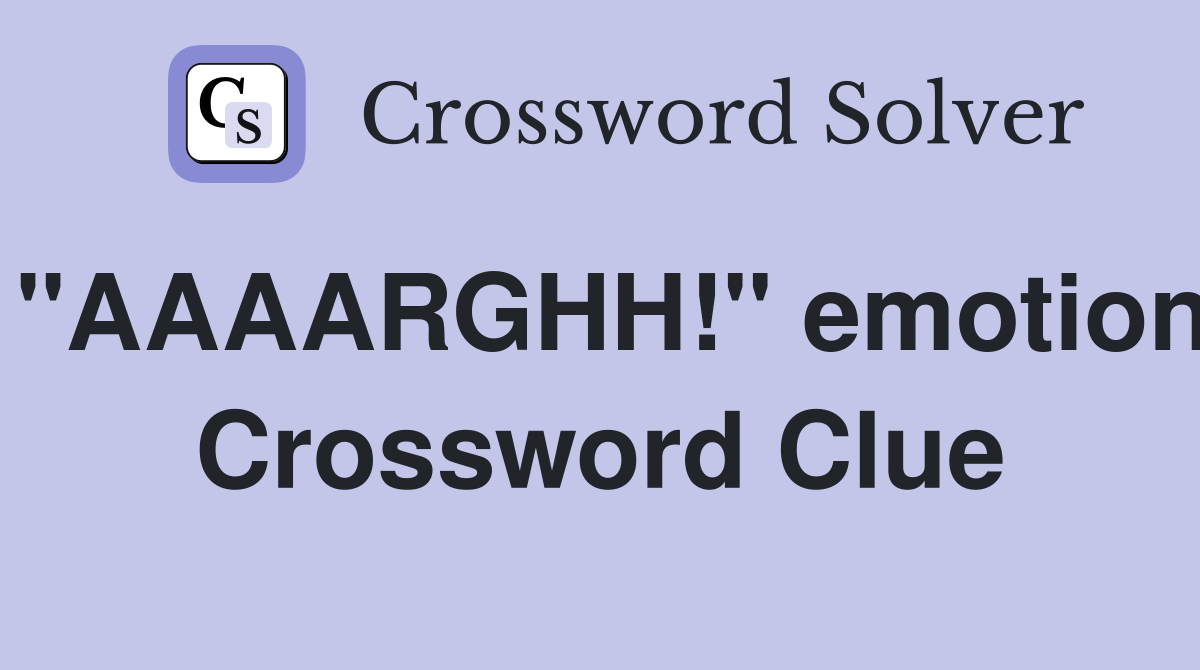"AAAARGHH!" emotion Crossword Clue