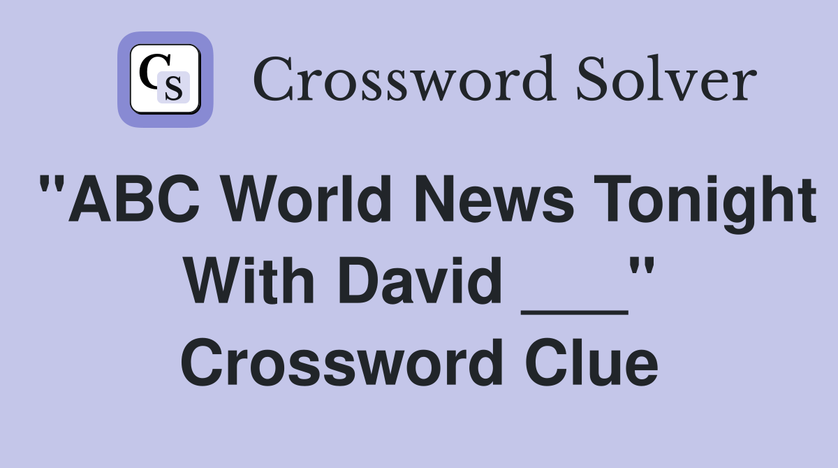 "ABC World News Tonight With David ___" Crossword Clue