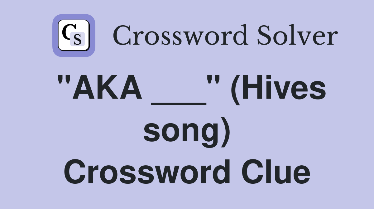 "AKA ___" (Hives song) Crossword Clue