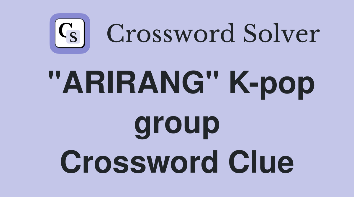 "ARIRANG" K-pop group Crossword Clue