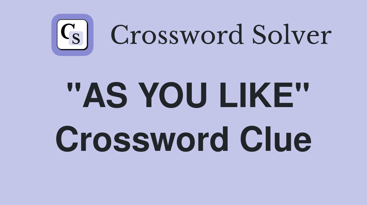 "AS YOU LIKE" Crossword Clue