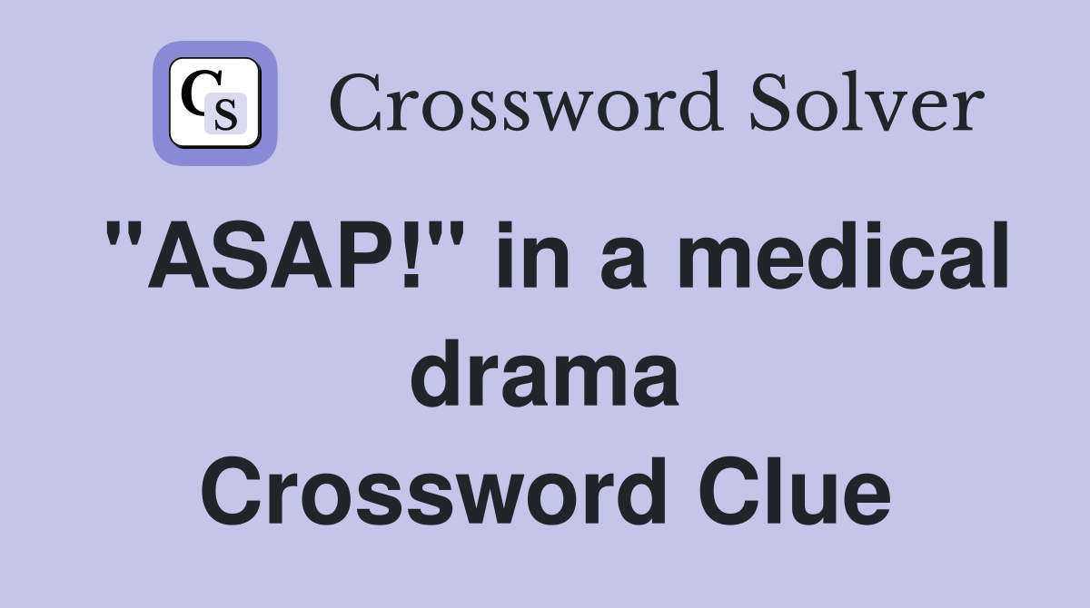 "ASAP!" in a medical drama Crossword Clue
