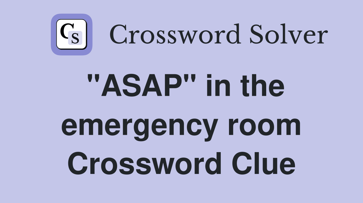 "ASAP" in the emergency room Crossword Clue