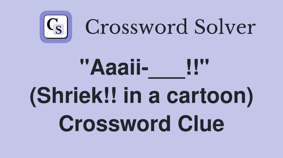 "Aaaii-___!!" (Shriek!! in a cartoon) Crossword Clue