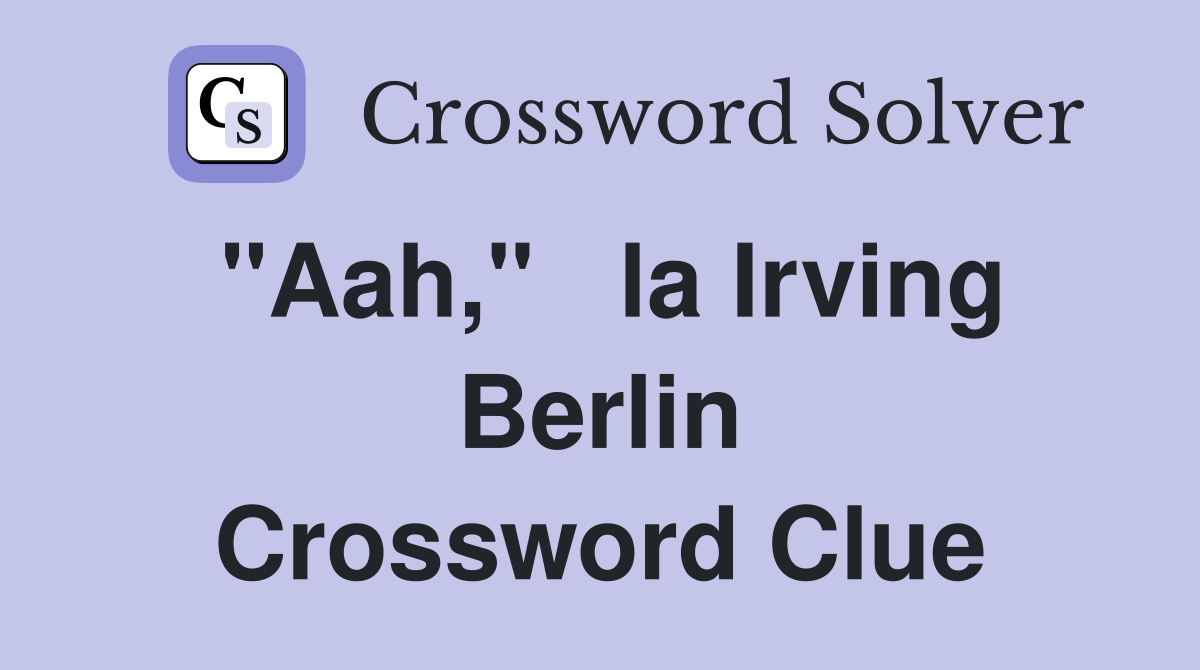 "Aah,"   la Irving Berlin Crossword Clue