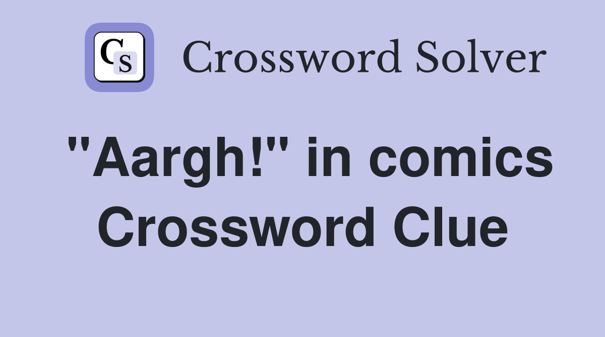 "Aargh!" in comics Crossword Clue