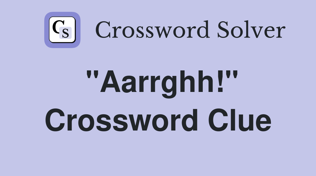 "Aarrghh!" Crossword Clue