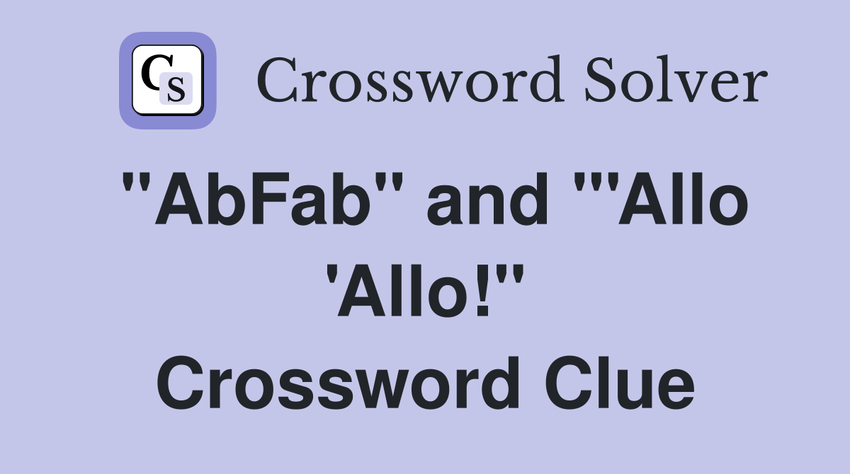 "AbFab" and "'Allo 'Allo!" Crossword Clue