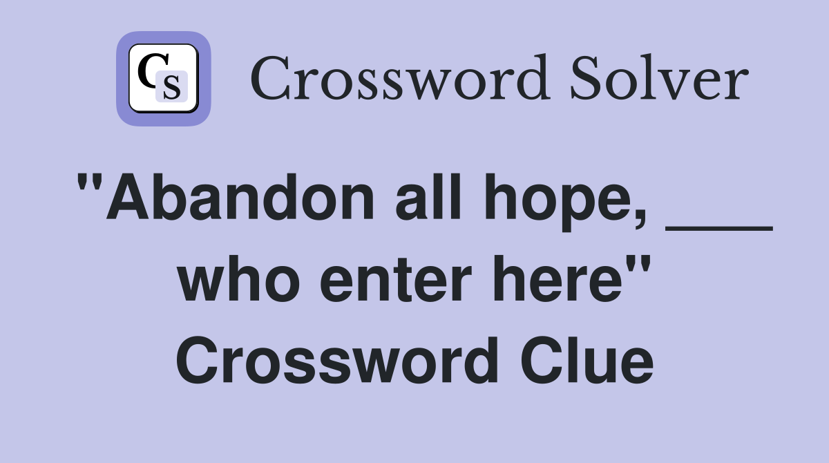 "Abandon all hope, ___ who enter here" Crossword Clue