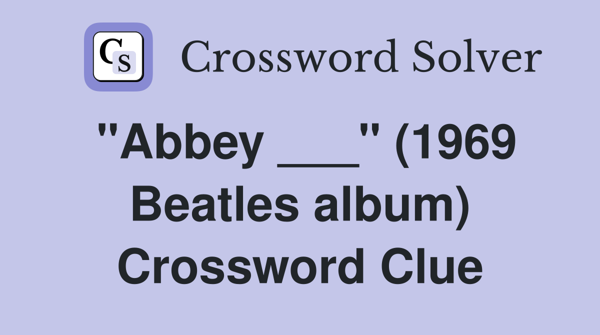 "Abbey ___" (1969 Beatles album) Crossword Clue