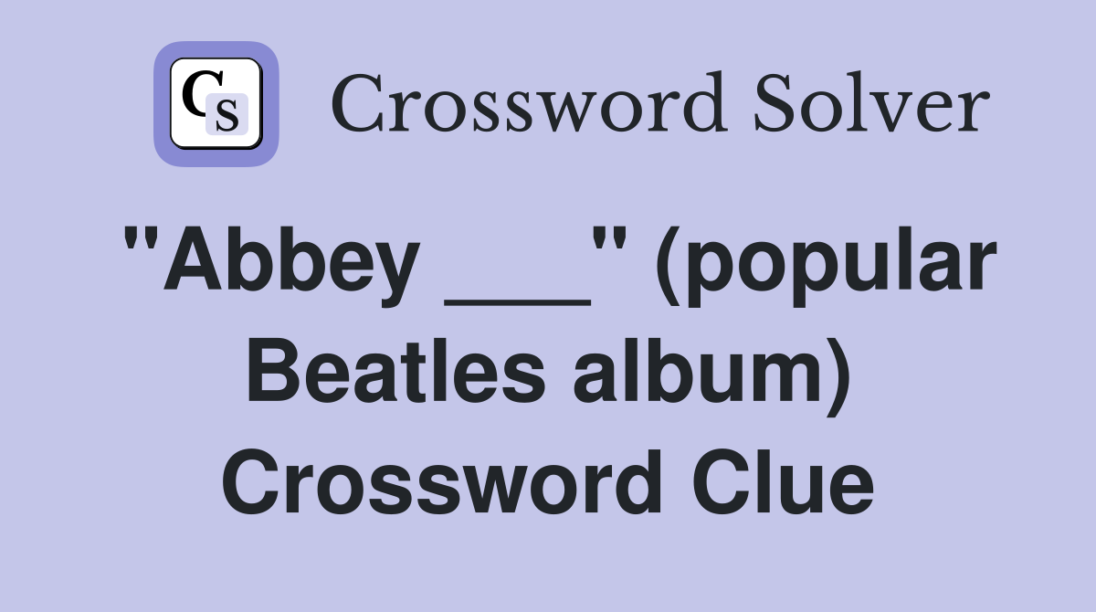 "Abbey ___" (popular Beatles album) Crossword Clue