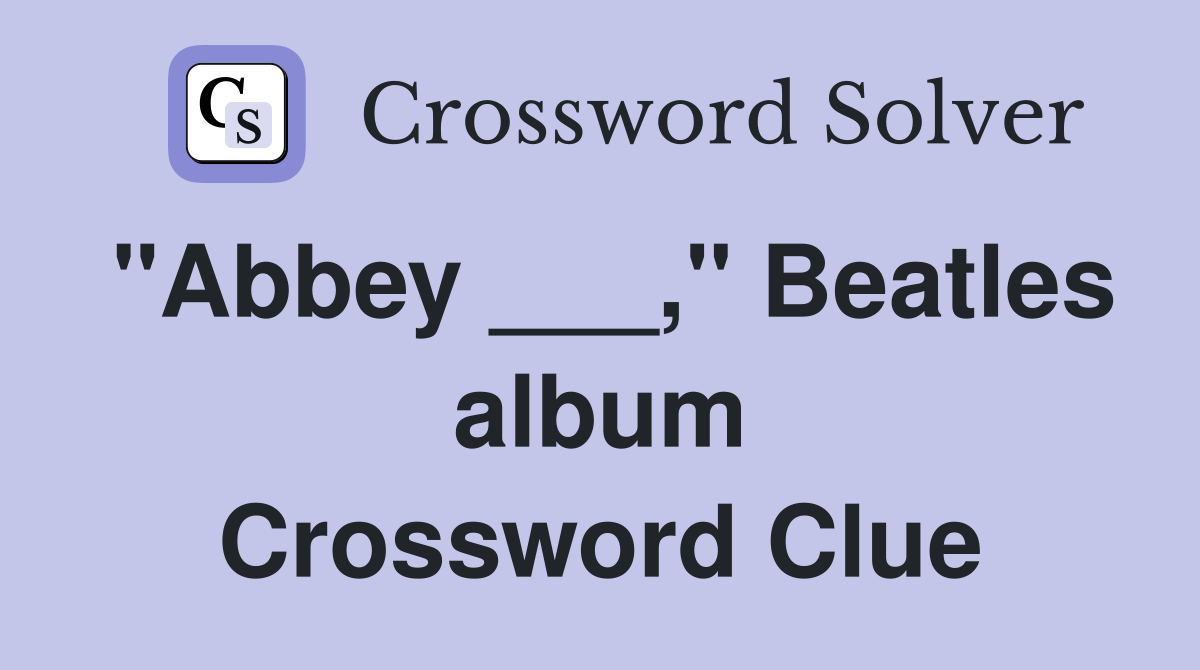 "Abbey ___," Beatles album Crossword Clue