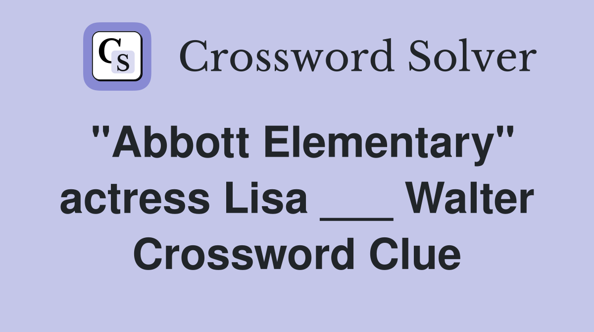 "Abbott Elementary" actress Lisa ___ Walter Crossword Clue