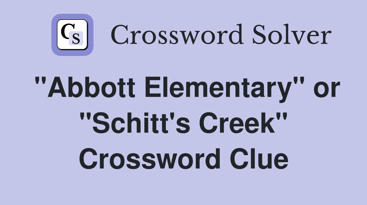 "Abbott Elementary" or "Schitt's Creek" Crossword Clue