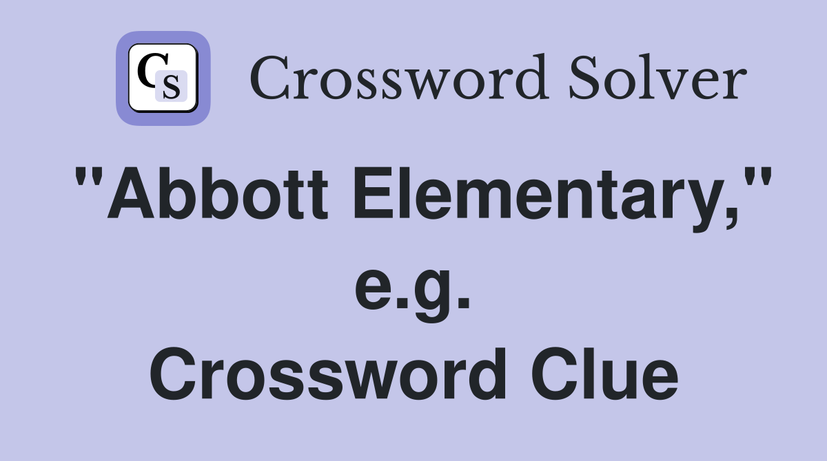 "Abbott Elementary," e.g. Crossword Clue