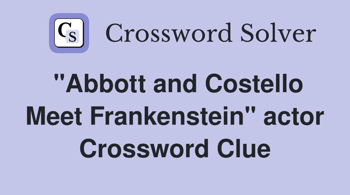 "Abbott and Costello Meet Frankenstein" actor Crossword Clue