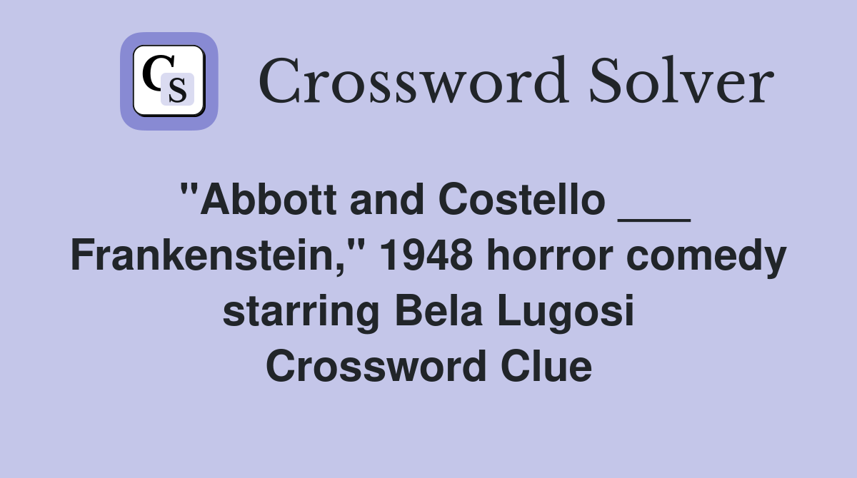"Abbott and Costello ___ Frankenstein," 1948 horror comedy starring Bela Lugosi Crossword Clue