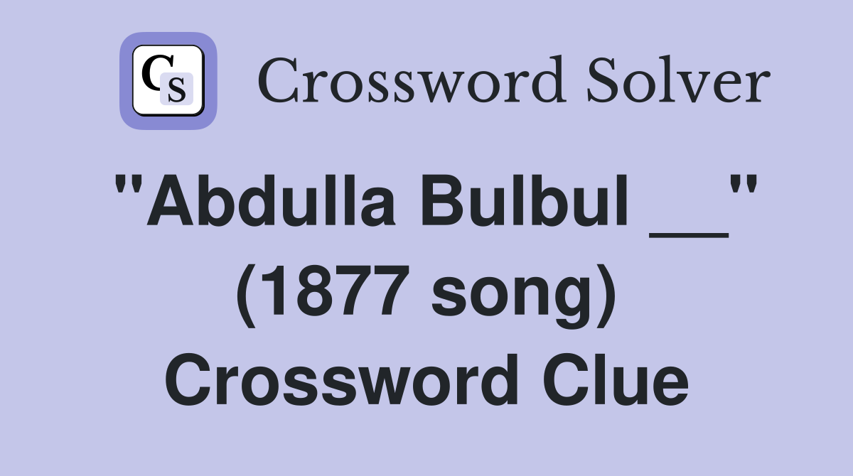 "Abdulla Bulbul __" (1877 song) Crossword Clue