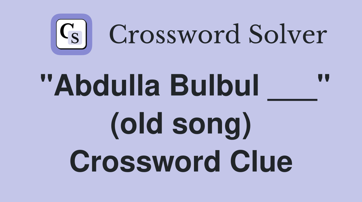 "Abdulla Bulbul ___" (old song) Crossword Clue