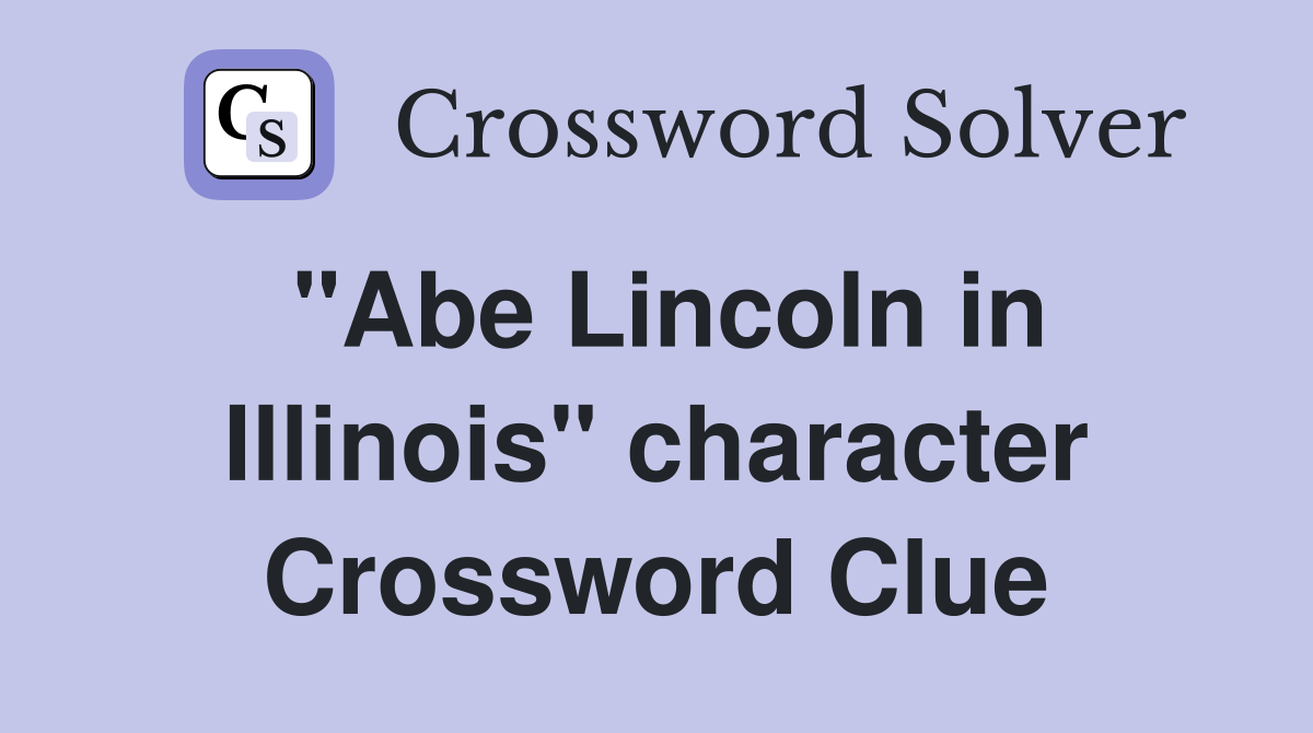 "Abe Lincoln in Illinois" character Crossword Clue