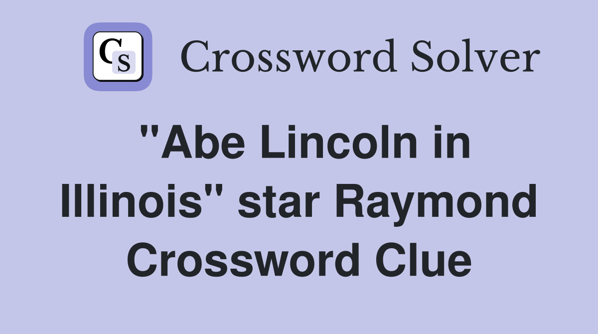 "Abe Lincoln in Illinois" star Raymond Crossword Clue