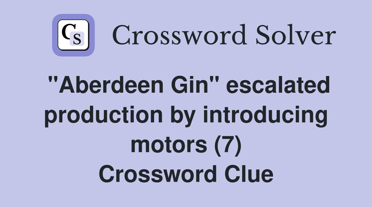 "Aberdeen Gin" escalated production by introducing motors (7) Crossword Clue