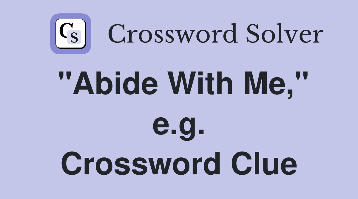 "Abide With Me," e.g. Crossword Clue