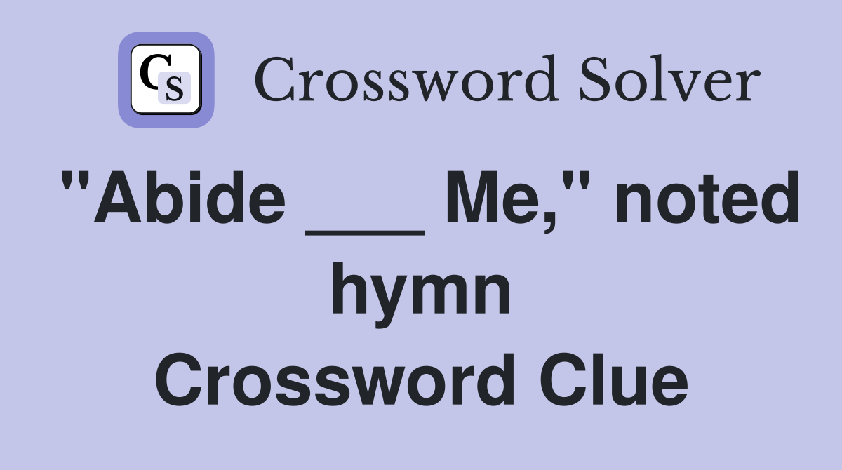 "Abide ___ Me," noted hymn Crossword Clue