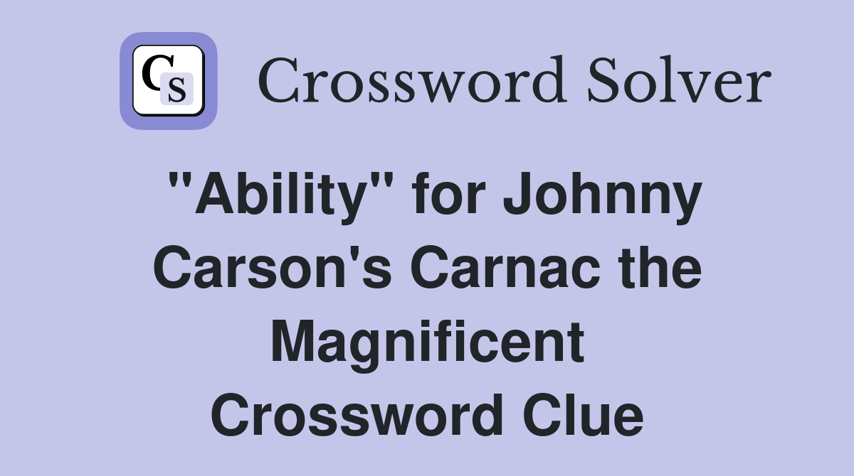 "Ability" for Johnny Carson's Carnac the Magnificent Crossword Clue