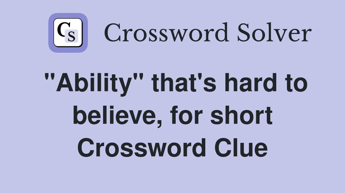 "Ability" that's hard to believe, for short Crossword Clue