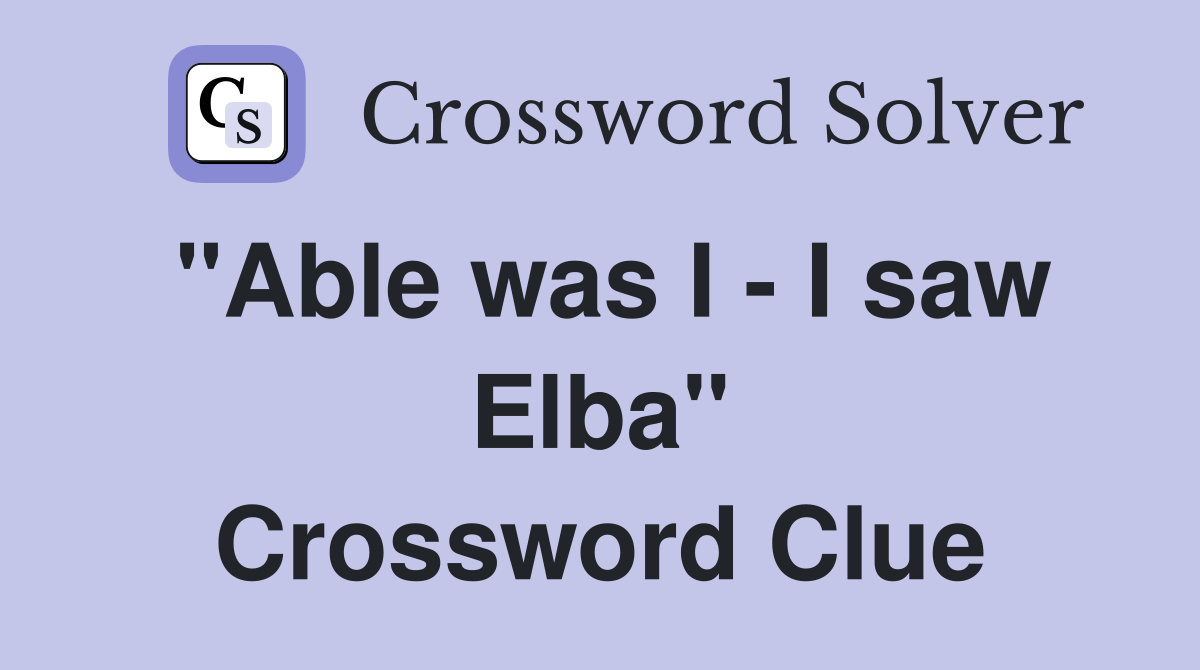 "Able was I - I saw Elba" Crossword Clue