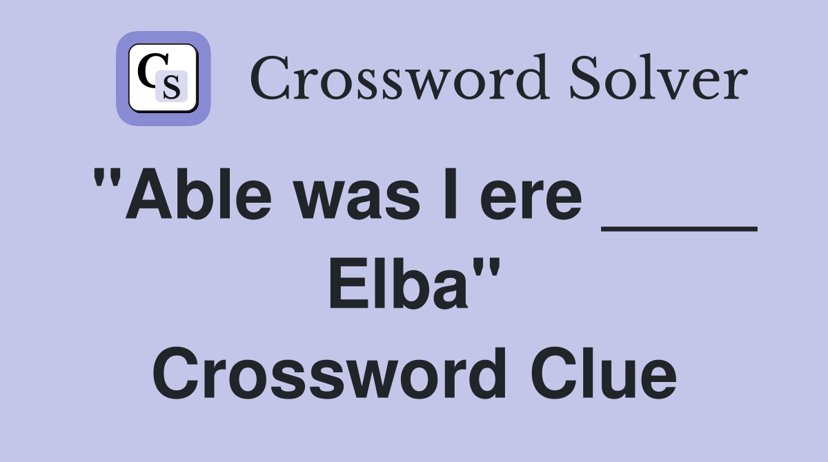 "Able was I ere ____ Elba" Crossword Clue