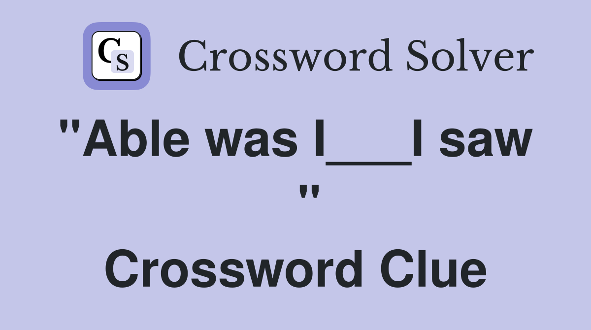 "Able was I___I saw    " Crossword Clue