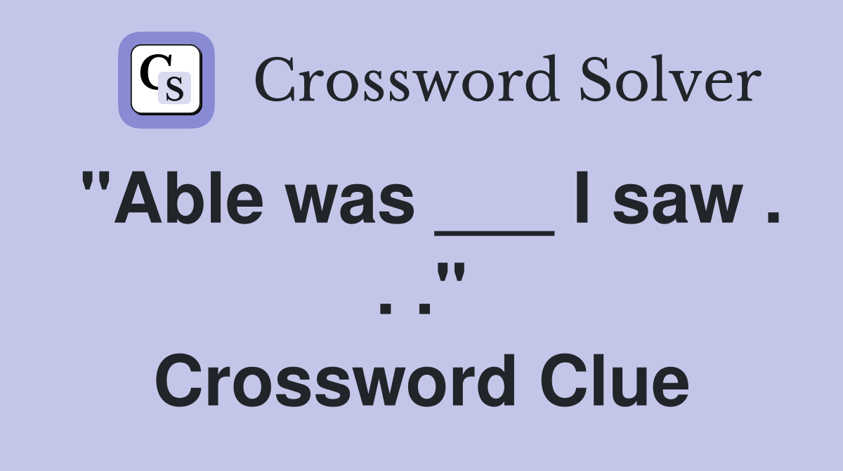 "Able was ___ I saw . . ." Crossword Clue