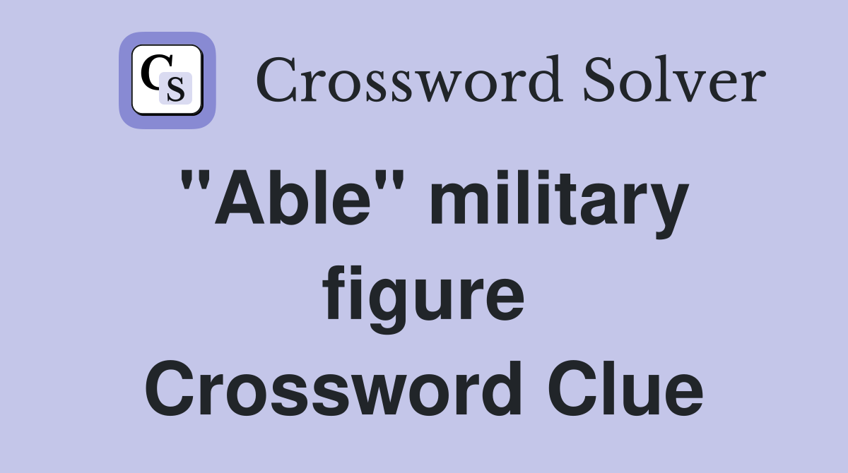 "Able" military figure Crossword Clue