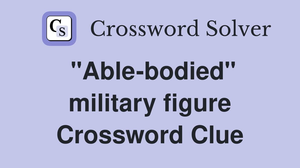 "Able-bodied" military figure Crossword Clue