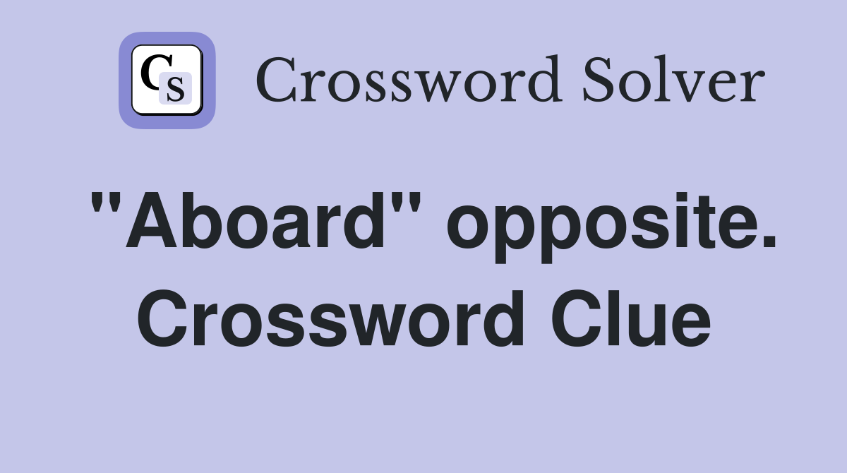 "Aboard" opposite. Crossword Clue