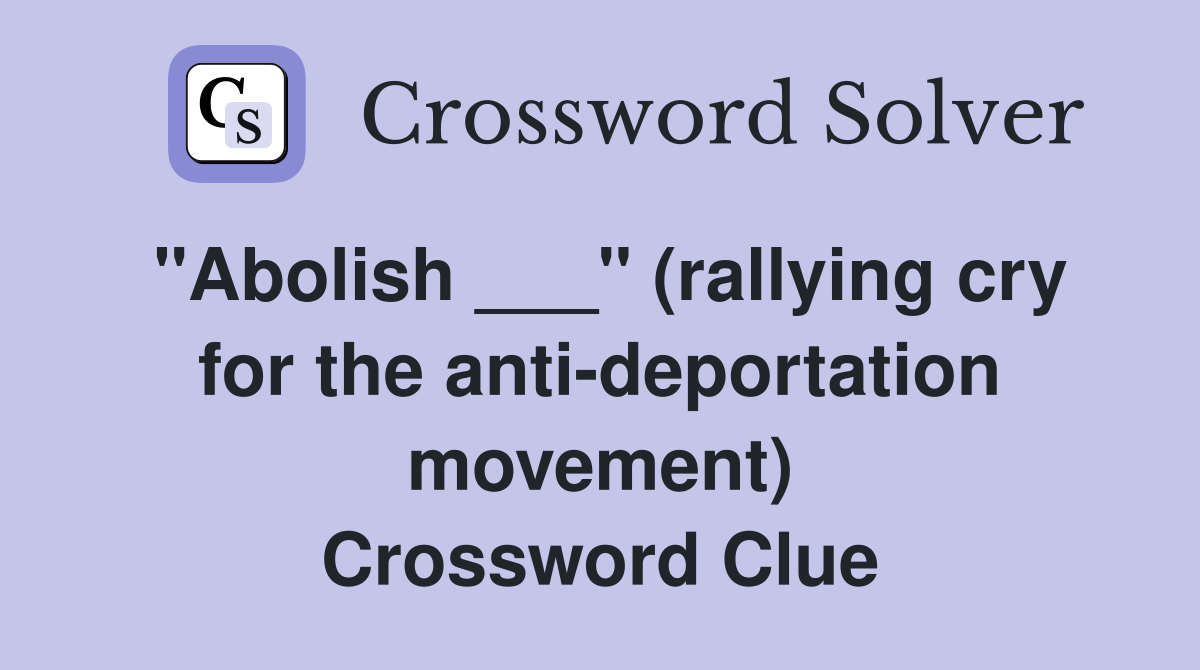 "Abolish ___" (rallying cry for the anti-deportation movement) Crossword Clue