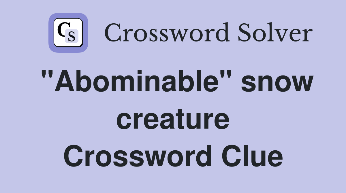 "Abominable" snow creature Crossword Clue