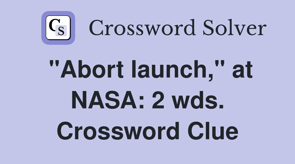 "Abort launch," at NASA: 2 wds. Crossword Clue