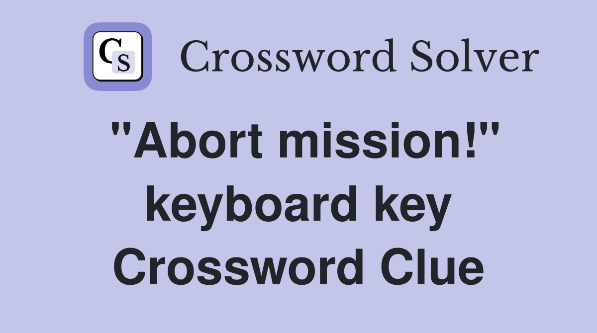 "Abort mission!" keyboard key Crossword Clue
