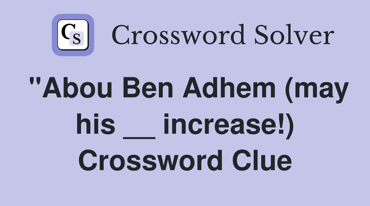 "Abou Ben Adhem (may his __ increase!) Crossword Clue