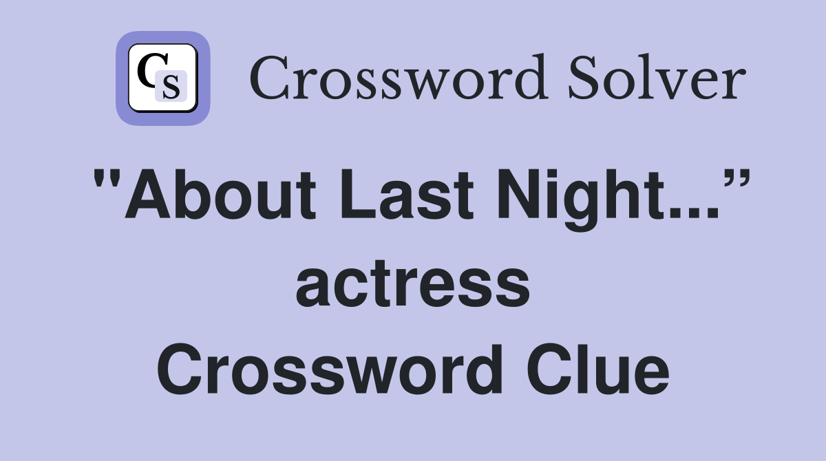 "About Last Night...” actress Crossword Clue