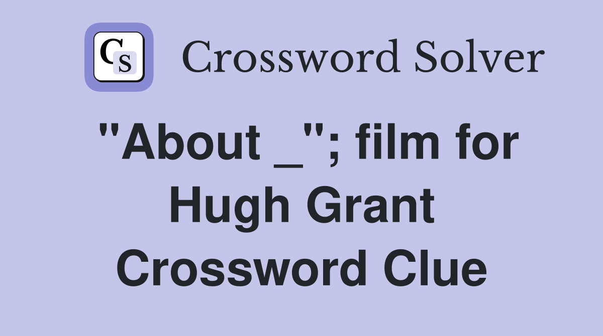 "About _"; film for Hugh Grant Crossword Clue