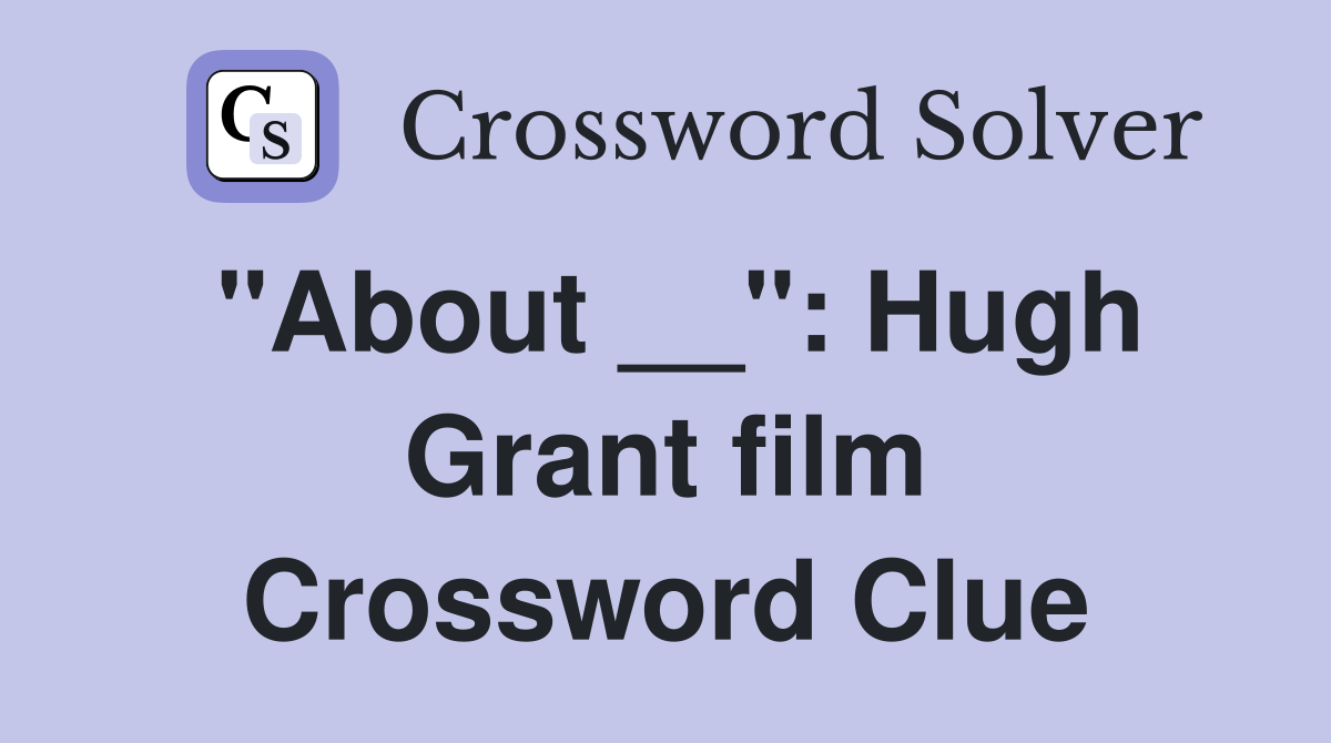 "About __": Hugh Grant film Crossword Clue