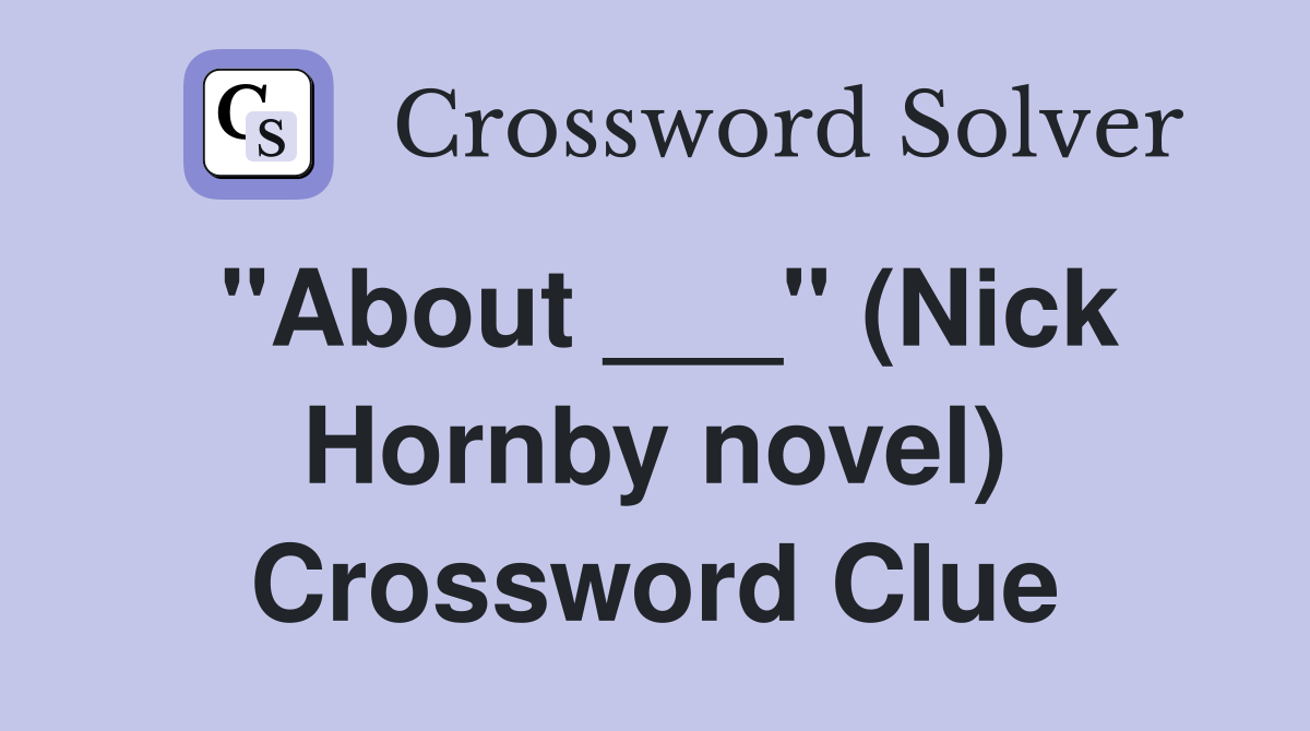 "About ___" (Nick Hornby novel) Crossword Clue