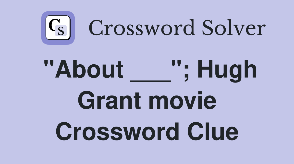 "About ___"; Hugh Grant movie Crossword Clue