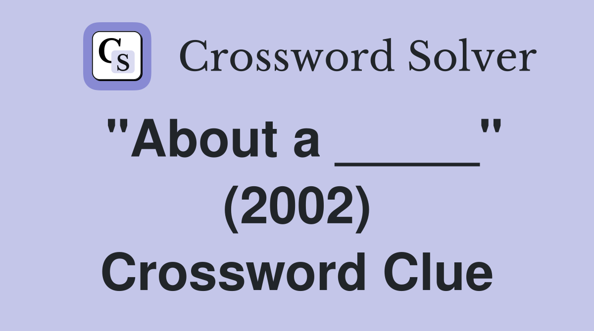 "About a _____" (2002) Crossword Clue